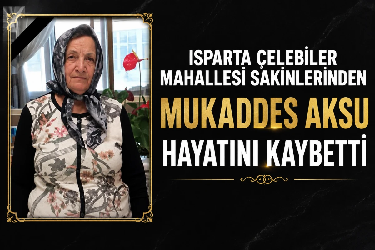 Isparta &Ccedil;elebiler Mahallesi Sakinlerinden Mukaddes Aksu Hayatını Kaybetti