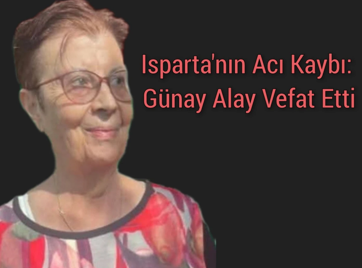 Isparta'nın Acı Kaybı: Günay Alay Vefat Etti