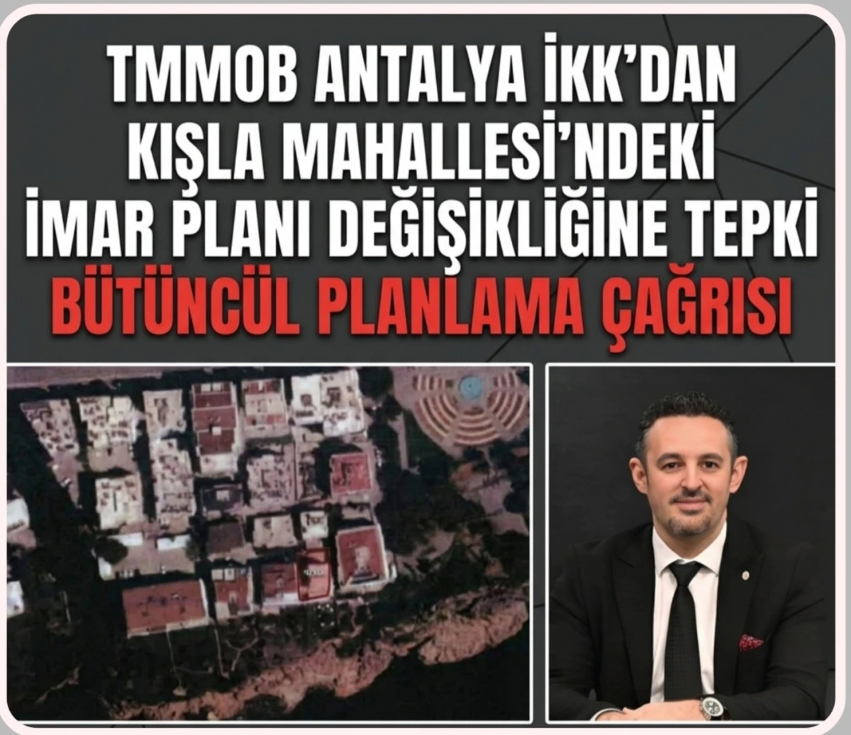 TMMOB ANTALYA İKK&rsquo;DAN KIŞLA MAHALLESİ&rsquo;NDEKİ İMAR PLANI DEĞİŞİKLİĞİNE TEPKİ:B&Uuml;T&Uuml;NC&Uuml;L PLANLAMA &Ccedil;AĞRISI&rdquo;